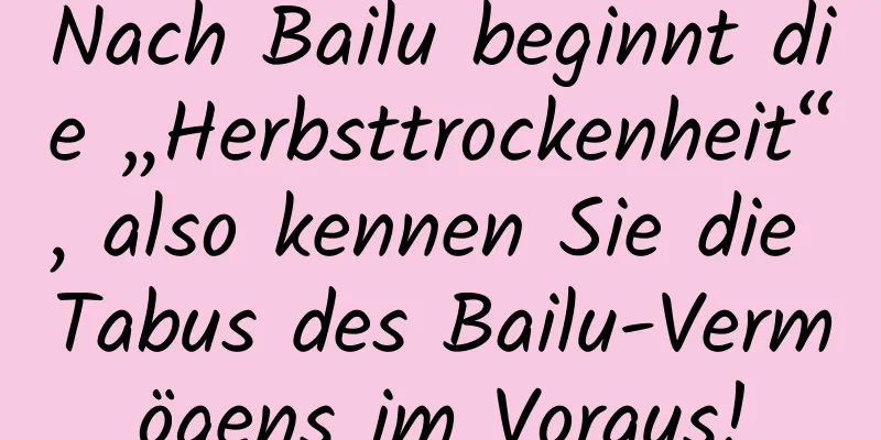 Nach Bailu beginnt die „Herbsttrockenheit“, also kennen Sie die Tabus des Bailu-Vermögens im Voraus!