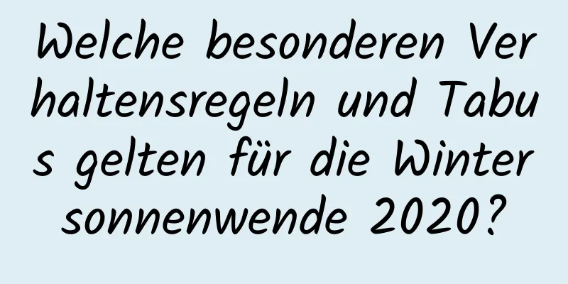 Welche besonderen Verhaltensregeln und Tabus gelten für die Wintersonnenwende 2020?