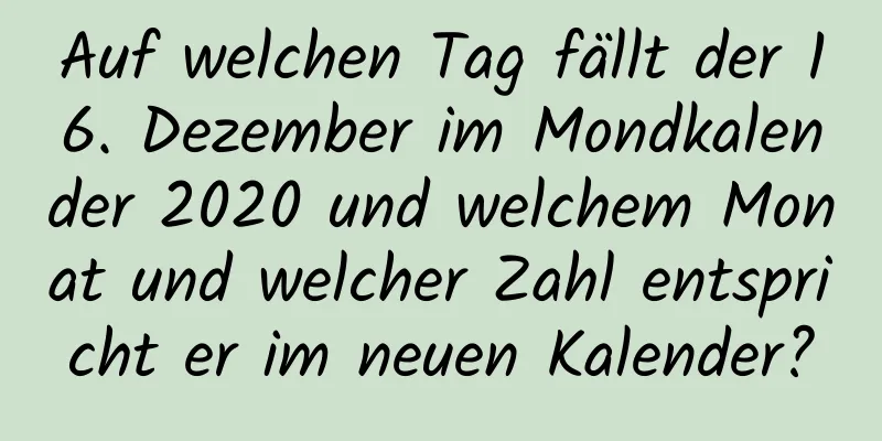 Auf welchen Tag fällt der 16. Dezember im Mondkalender 2020 und welchem ​​Monat und welcher Zahl entspricht er im neuen Kalender?