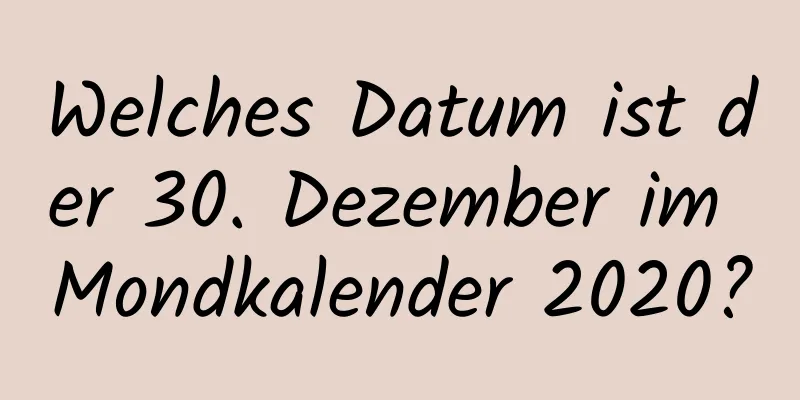 Welches Datum ist der 30. Dezember im Mondkalender 2020?