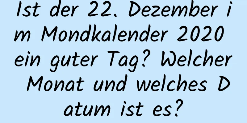 Ist der 22. Dezember im Mondkalender 2020 ein guter Tag? Welcher Monat und welches Datum ist es?