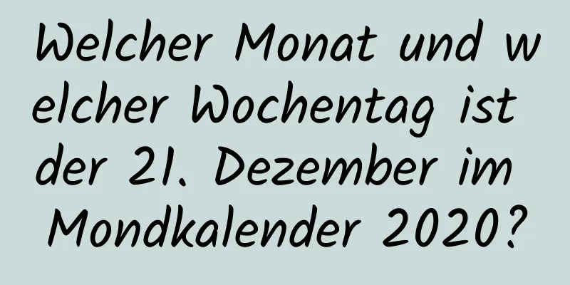 Welcher Monat und welcher Wochentag ist der 21. Dezember im Mondkalender 2020?