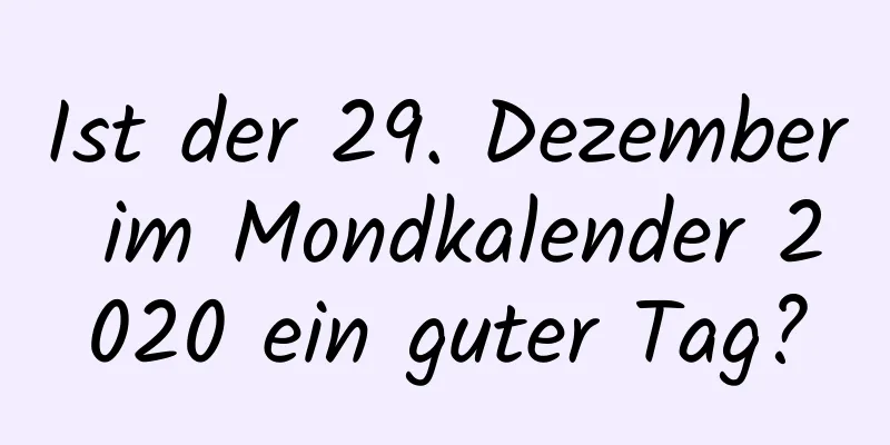 Ist der 29. Dezember im Mondkalender 2020 ein guter Tag?