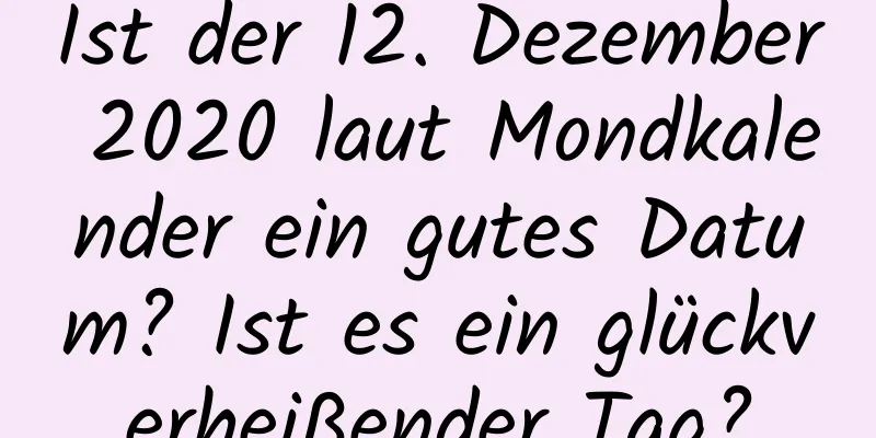 Ist der 12. Dezember 2020 laut Mondkalender ein gutes Datum? Ist es ein glückverheißender Tag?