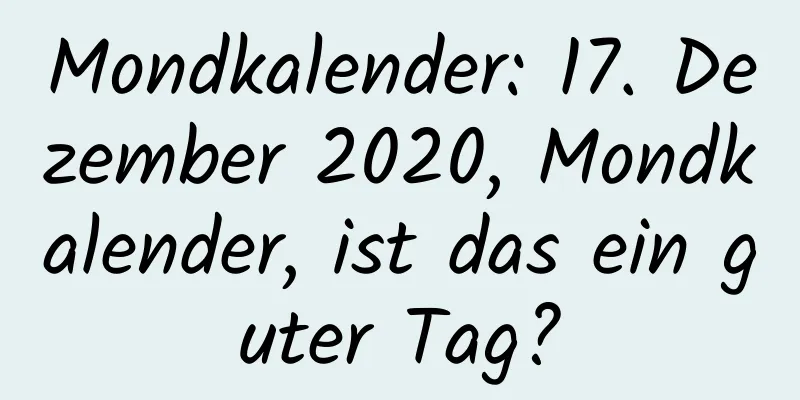 Mondkalender: 17. Dezember 2020, Mondkalender, ist das ein guter Tag?