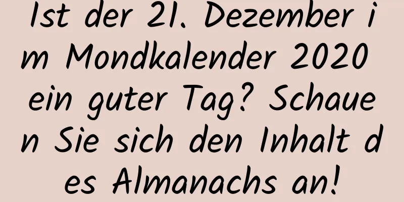 Ist der 21. Dezember im Mondkalender 2020 ein guter Tag? Schauen Sie sich den Inhalt des Almanachs an!