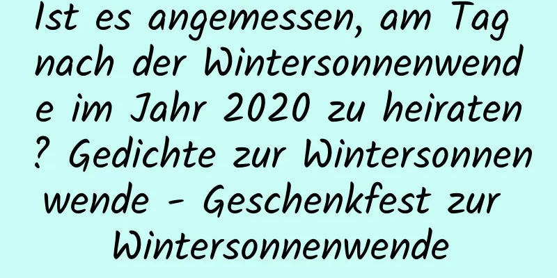 Ist es angemessen, am Tag nach der Wintersonnenwende im Jahr 2020 zu heiraten? Gedichte zur Wintersonnenwende - Geschenkfest zur Wintersonnenwende