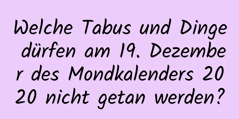 Welche Tabus und Dinge dürfen am 19. Dezember des Mondkalenders 2020 nicht getan werden?