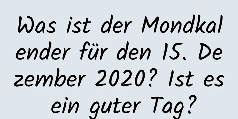 Was ist der Mondkalender für den 15. Dezember 2020? Ist es ein guter Tag?