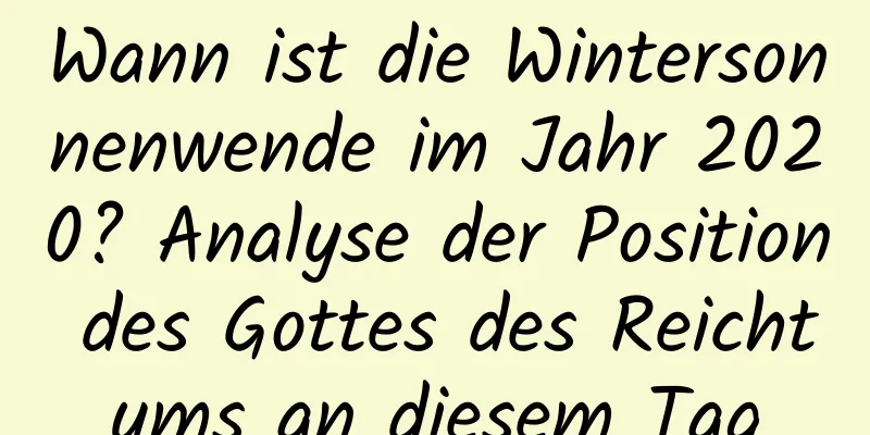 Wann ist die Wintersonnenwende im Jahr 2020? Analyse der Position des Gottes des Reichtums an diesem Tag