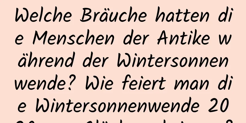 Welche Bräuche hatten die Menschen der Antike während der Wintersonnenwende? Wie feiert man die Wintersonnenwende 2020, um Glück zu bringen?