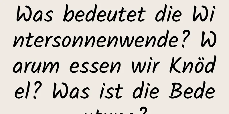 Was bedeutet die Wintersonnenwende? Warum essen wir Knödel? Was ist die Bedeutung?