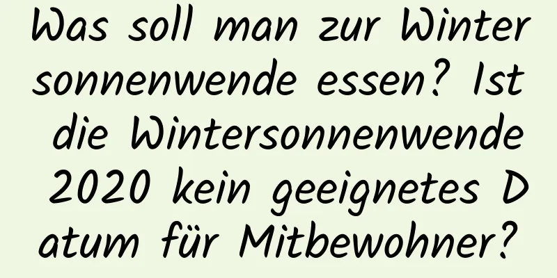 Was soll man zur Wintersonnenwende essen? Ist die Wintersonnenwende 2020 kein geeignetes Datum für Mitbewohner?