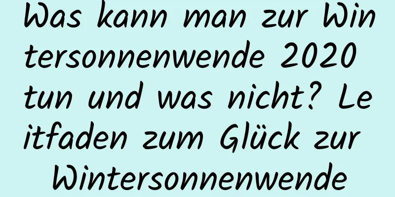 Was kann man zur Wintersonnenwende 2020 tun und was nicht? Leitfaden zum Glück zur Wintersonnenwende