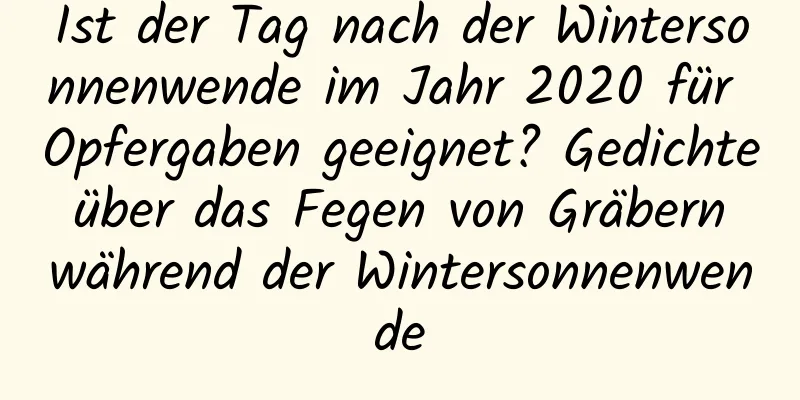 Ist der Tag nach der Wintersonnenwende im Jahr 2020 für Opfergaben geeignet? Gedichte über das Fegen von Gräbern während der Wintersonnenwende