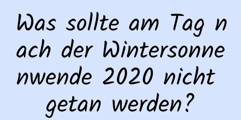 Was sollte am Tag nach der Wintersonnenwende 2020 nicht getan werden?