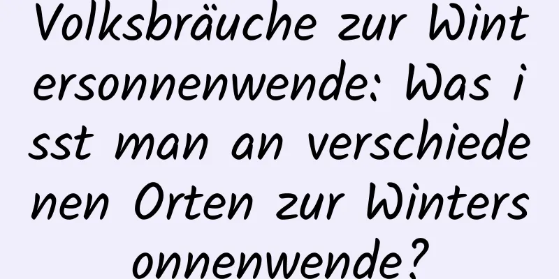 Volksbräuche zur Wintersonnenwende: Was isst man an verschiedenen Orten zur Wintersonnenwende?