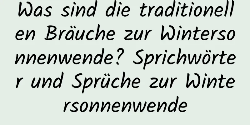 Was sind die traditionellen Bräuche zur Wintersonnenwende? Sprichwörter und Sprüche zur Wintersonnenwende