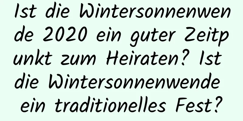 Ist die Wintersonnenwende 2020 ein guter Zeitpunkt zum Heiraten? Ist die Wintersonnenwende ein traditionelles Fest?