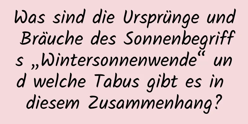 Was sind die Ursprünge und Bräuche des Sonnenbegriffs „Wintersonnenwende“ und welche Tabus gibt es in diesem Zusammenhang?