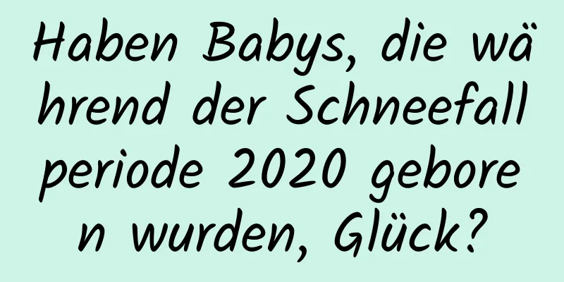 Haben Babys, die während der Schneefallperiode 2020 geboren wurden, Glück?