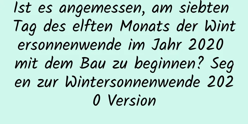 Ist es angemessen, am siebten Tag des elften Monats der Wintersonnenwende im Jahr 2020 mit dem Bau zu beginnen? Segen zur Wintersonnenwende 2020 Version