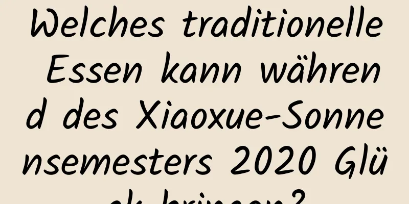 Welches traditionelle Essen kann während des Xiaoxue-Sonnensemesters 2020 Glück bringen?