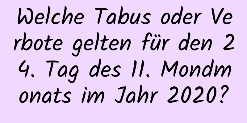 Welche Tabus oder Verbote gelten für den 24. Tag des 11. Mondmonats im Jahr 2020?