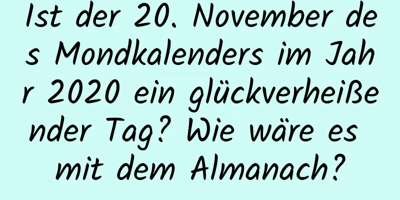 Ist der 20. November des Mondkalenders im Jahr 2020 ein glückverheißender Tag? Wie wäre es mit dem Almanach?