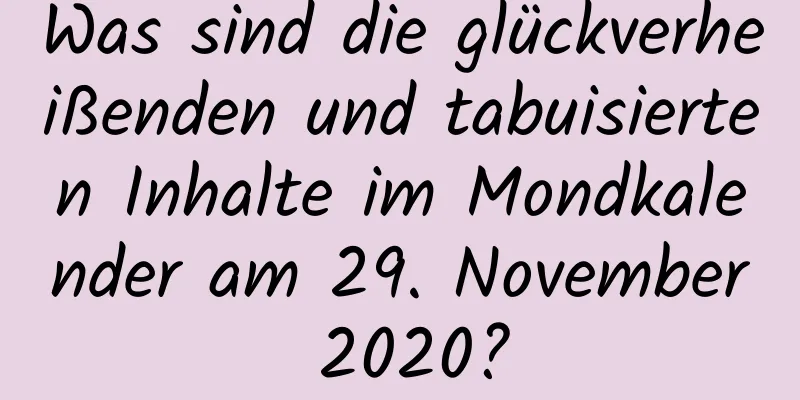 Was sind die glückverheißenden und tabuisierten Inhalte im Mondkalender am 29. November 2020?