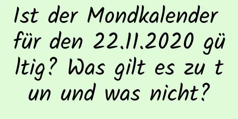 Ist der Mondkalender für den 22.11.2020 gültig? Was gilt es zu tun und was nicht?