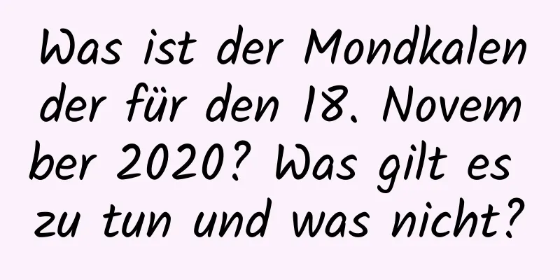 Was ist der Mondkalender für den 18. November 2020? Was gilt es zu tun und was nicht?