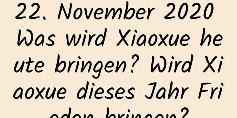 22. November 2020 Was wird Xiaoxue heute bringen? Wird Xiaoxue dieses Jahr Frieden bringen?