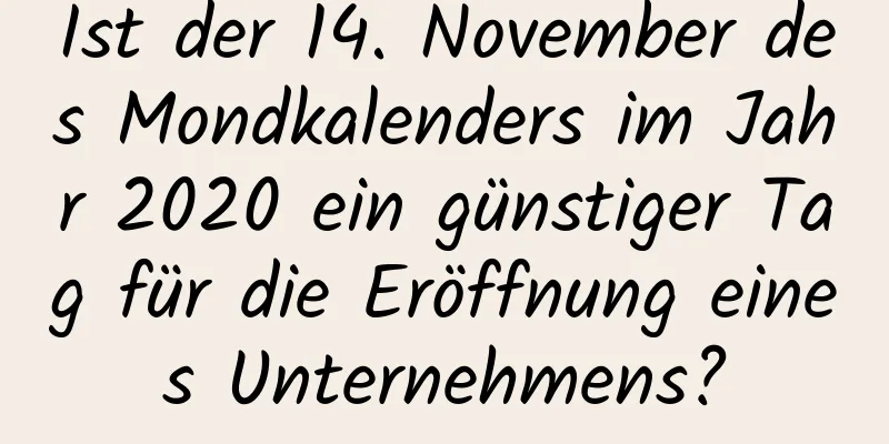 Ist der 14. November des Mondkalenders im Jahr 2020 ein günstiger Tag für die Eröffnung eines Unternehmens?