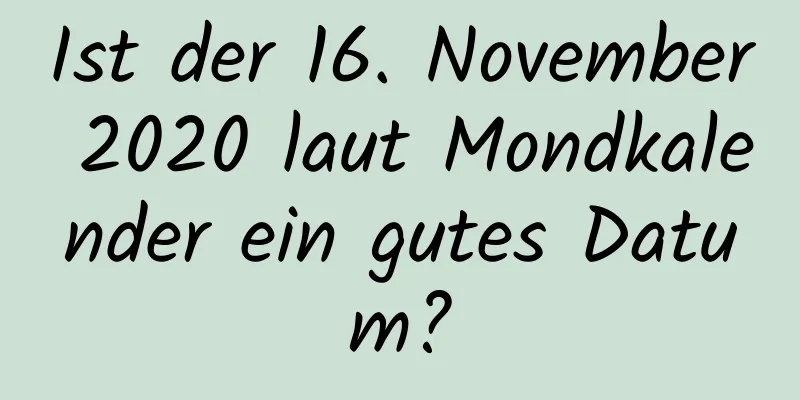 Ist der 16. November 2020 laut Mondkalender ein gutes Datum?