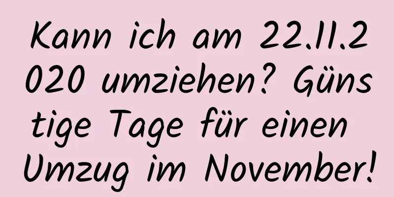 Kann ich am 22.11.2020 umziehen? Günstige Tage für einen Umzug im November!