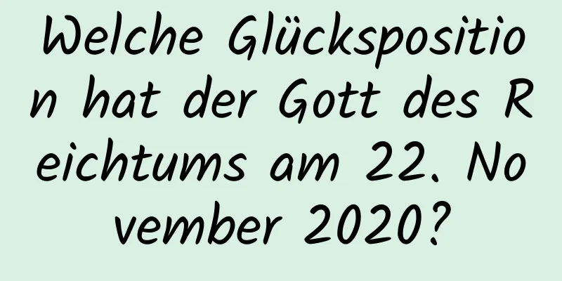 Welche Glücksposition hat der Gott des Reichtums am 22. November 2020?