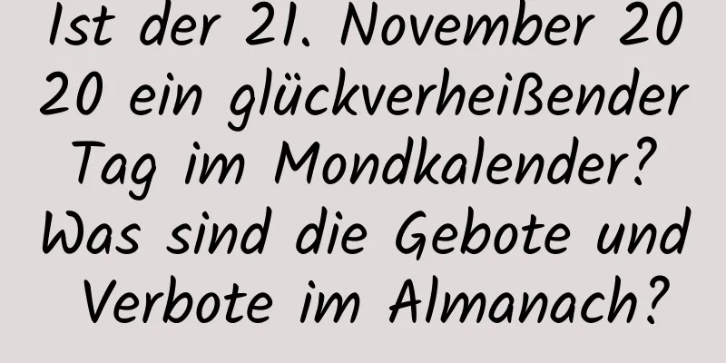 Ist der 21. November 2020 ein glückverheißender Tag im Mondkalender? Was sind die Gebote und Verbote im Almanach?