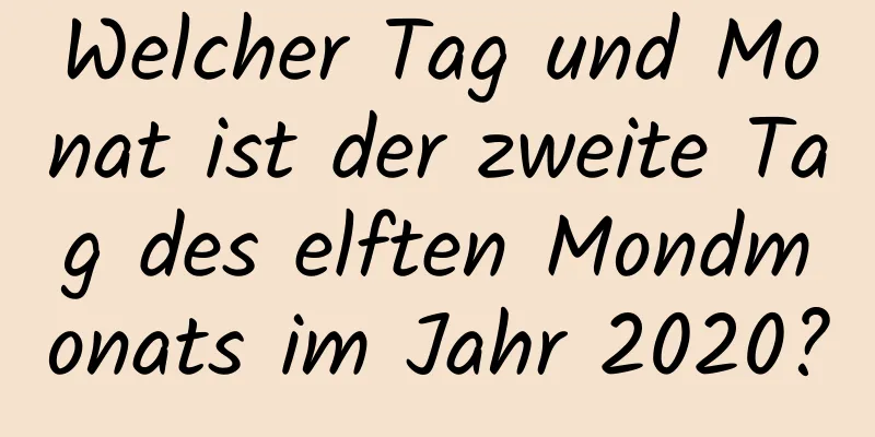 Welcher Tag und Monat ist der zweite Tag des elften Mondmonats im Jahr 2020?