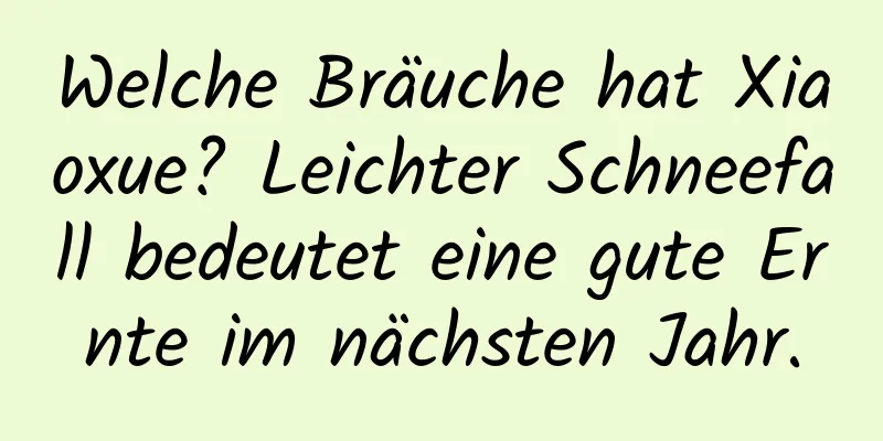 Welche Bräuche hat Xiaoxue? Leichter Schneefall bedeutet eine gute Ernte im nächsten Jahr.