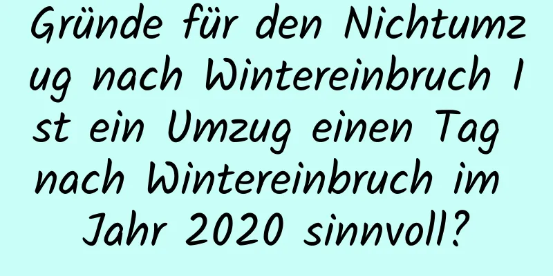 Gründe für den Nichtumzug nach Wintereinbruch Ist ein Umzug einen Tag nach Wintereinbruch im Jahr 2020 sinnvoll?