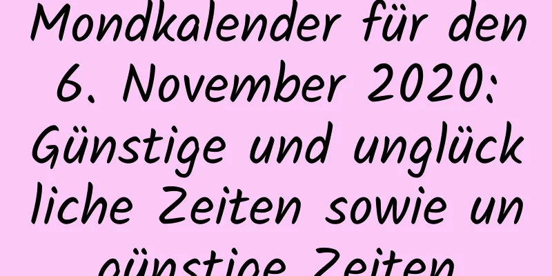 Mondkalender für den 6. November 2020: Günstige und unglückliche Zeiten sowie ungünstige Zeiten