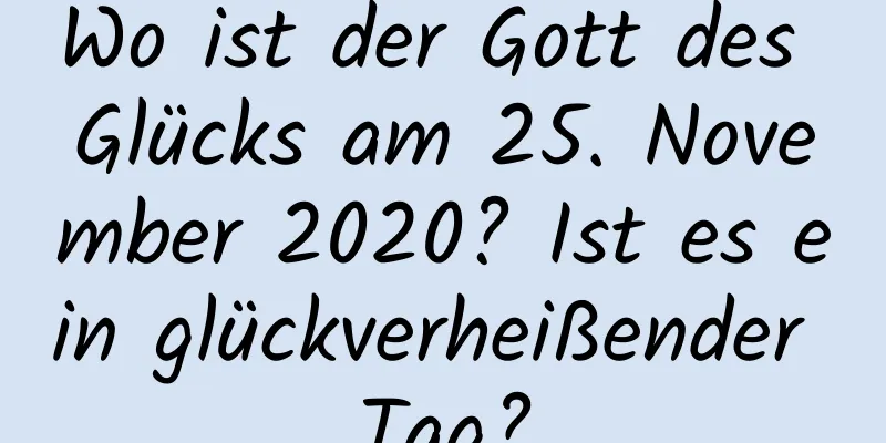 Wo ist der Gott des Glücks am 25. November 2020? Ist es ein glückverheißender Tag?