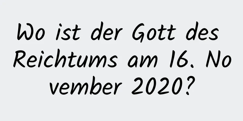 Wo ist der Gott des Reichtums am 16. November 2020?