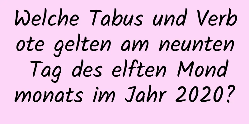 Welche Tabus und Verbote gelten am neunten Tag des elften Mondmonats im Jahr 2020?