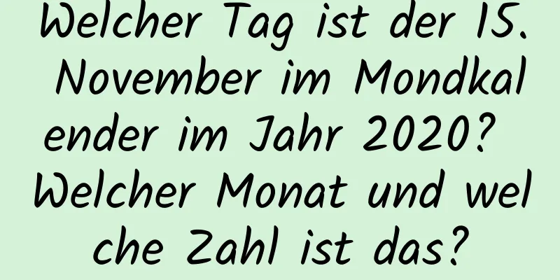 Welcher Tag ist der 15. November im Mondkalender im Jahr 2020? Welcher Monat und welche Zahl ist das?