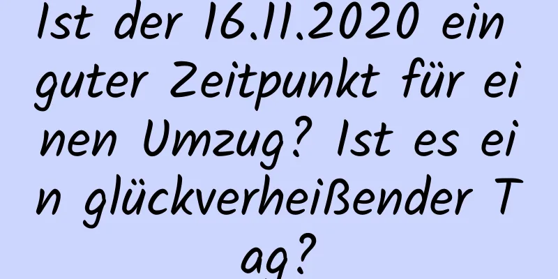 Ist der 16.11.2020 ein guter Zeitpunkt für einen Umzug? Ist es ein glückverheißender Tag?