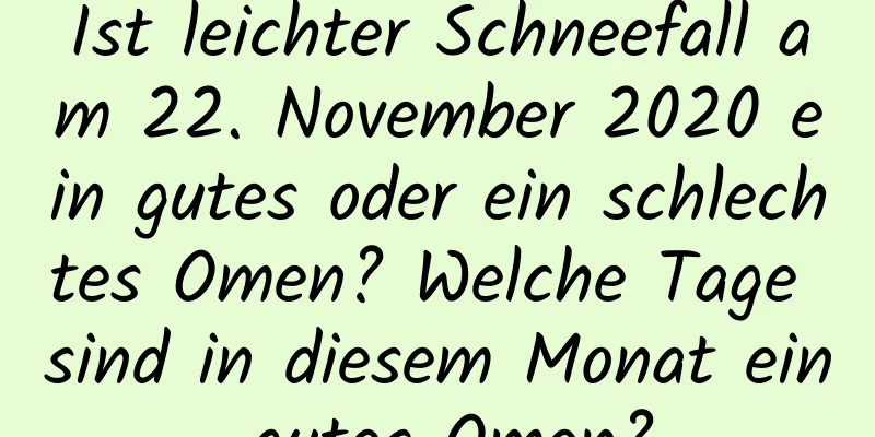 Ist leichter Schneefall am 22. November 2020 ein gutes oder ein schlechtes Omen? Welche Tage sind in diesem Monat ein gutes Omen?