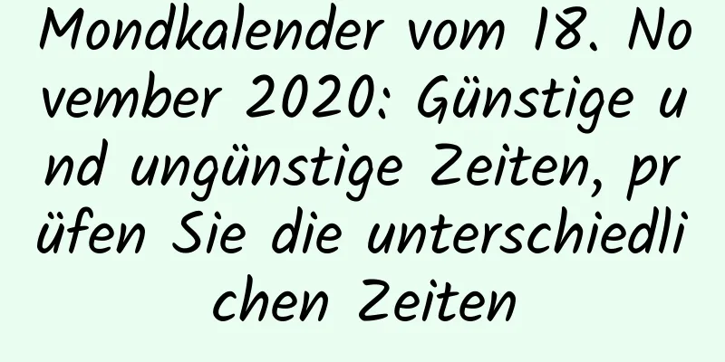 Mondkalender vom 18. November 2020: Günstige und ungünstige Zeiten, prüfen Sie die unterschiedlichen Zeiten