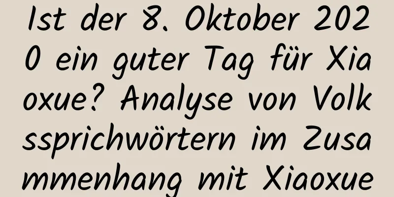 Ist der 8. Oktober 2020 ein guter Tag für Xiaoxue? Analyse von Volkssprichwörtern im Zusammenhang mit Xiaoxue